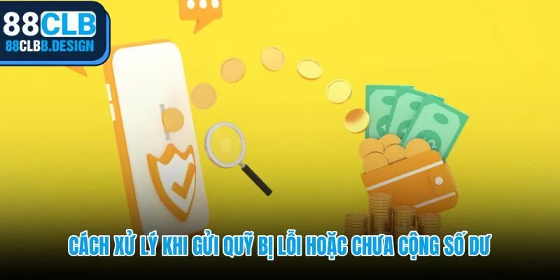 Nạp tiền 88CLB chưa cộng số dư và quy trình xử lý giao dịch lỗi